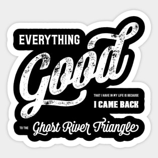 Everything good that I have in my life is because I came back to the Ghost River Triangle T-Shirt Sticker